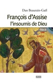 Dan Beaurain-Gaël - François d'Assise, l'insoumis de Dieu.