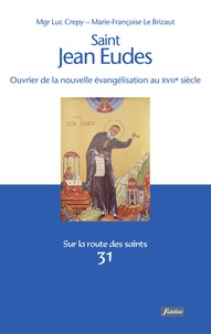 Luc Crepy et Marie-Françoise Le Brizaut - Saint Jean-Eudes - Prête missionnaire (1601-1680). Ouvrier de la nouvelle évangélisation au XVIIe siècle.