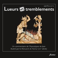 Joël Rochette - Lueurs et tremblements - Un commentaire de l'Apocalypse de Jean illustré par le Manuscrit de Namur (XIVe siècle).