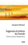 Jacques Scheuer - Sagesses et prières du monde - Trente sentiers d'exploration.