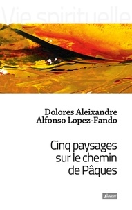 Dolores Aleixandre et Alfonso Lopez-Fando - Cinq paysages sur le chemin de Pâques - Le Cénacle, Gethsémani, la cour, le mont, le jardin.