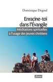 Dominique Degoul - Enracine-toi dans l'Evangile - Méditations spirituelles à l'usage des jeunes chrétiens.