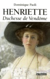 Dominique Paoli - Henriette. - Duchesse de Vendôme 1870-1948.