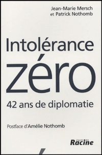 Jean-Marie Mersch et Patrick Nothomb - Intolérance zéro - 42 ans de diplomatie.