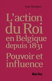 Jean Stengers - L'action du roi en Belgique depuis 1831 : pouvoir et influence.