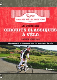 Patrick Cornillie - Le guide des circuits classiques à vélo.