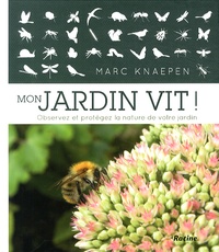 Marc Knaepen - Mon jardin vit ! - Observez et protégez la nature de votre jardin.