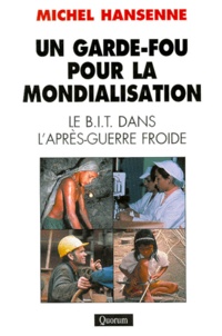 Michel Hansenne - Un Garde-Fou Pour La Mondialisation. Le Bit Dans L'Apres-Guerre Froide.