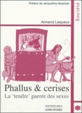 Armand Lequeux - Phallus & cerises - La "tendre" guerre des sexes.