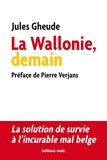 Jules Gheude - La Wallonie, demain - La solution de survie à l'incurable mal belge.