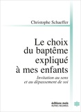 Christophe Schaeffer - Le choix du baptême expliqué à mes enfants - Invitation au sens et au dépassement de soi.