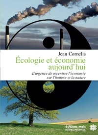 Jean Cornelis - Ecologie et économie aujourd'hui - L'urgence du recentrage de l'économie sur l'homme et la nature.