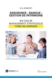 Eric Dumont - Assurance - Banque - Gestion de patrimoine - Tome 2b - 6 cas de management stratégique - corrigés.