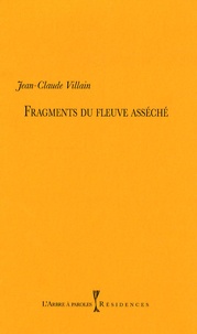 Jean-Claude Villain - Fragments du fleuve asséché.