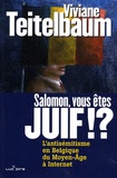Viviane Teitelbaum - Salomon, vous êtes juif !? - L'antisémitisme en Belgique, du Moyen Age à Internet.