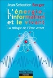 Jean-Sébastien Berger - L'énergie, l'information et le vivant - La trilogie de l'être vivant.