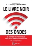 Dominique Belpomme - Le livre noir des ondes - Les dangers des technologies sans fil et comment s'en protéger. Un guide pour tous.