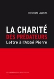 Christophe Leclaire - La charité des prédateurs - Lettre à l'abbé Pierre.
