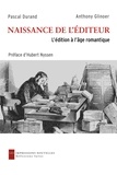 Pascal Durand et Anthony Glinoer - Naissance de l'éditeur - L'édition à l'âge romantique.