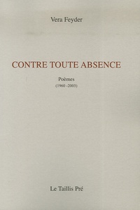 Vera Feyder - Contre toute absence - Poèmes (1960-2003).