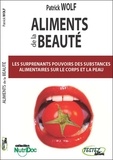 Patrick Wolf - Aliments de la beauté - Les sureprenants pouvoirs des substances alimentaires sur le coprs et la peau.