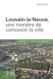 Jean Remy - Louvain-la-Neuve, une manière de concevoir la ville - Genèse et développement.