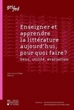 Jean-Louis Dufays - Enseigner et apprendre la littérature aujourd'hui, pour quoi faire ? - Sens, utilité, évaluation.