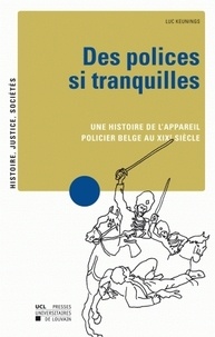  Keunings - Des polices si tranquilles - Une histoire de l'appareil policier belge au XIXe siècle.