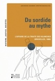 Jean-Michel Chaumont et Christine Machiels - Du sordide au mythe - L'affaire de la traite des blanches (Bruxelles, 1880).