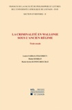 Michel Dorban et Marie-Sylvie Dupont-Bouchat - La criminalité en Wallonie sous l'Ancien Régime - Trois essais - Section d'histoire-17/II.