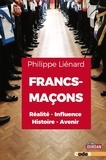 Philippe Liénard - Francs-Maçons - Réalité, influence, histoire, avenir.