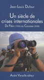 Jean-Louis Dufour - Un siècle de crises internationales - De Pékin (1900) au Caucase (2008).