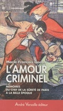 Marie-François Goron - L'Amour criminel - Les mémoires du chef de la Sûreté de Paris à la Belle Epoque.