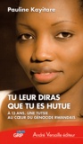 Pauline Kayitare - Tu leur diras que tu es hutue - A 13 ans, une Tutsie au coeur du génocide rwandais.