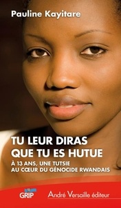 Pauline Kayitare - Tu leur diras que tu es hutue - À 13 ans, une Tutsie au cœur du génocide rwandais.