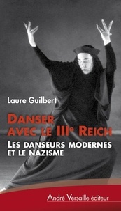 Laure Guilbert - Danser avec le IIIe Reich - Les danseurs modernes et le nazisme.