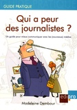 Madeleine Dembour - Qui a peur des journalistes ? - Un guide pour mieux communiquer avec les (nouveaux) médias.
