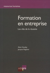 Alain Hosdey et Jacques Rogister - La formation en entreprise : les clés de la réussite.