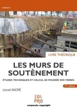 Lionel Sacré - Les murs de soutènement - Livre théorique - Etudes techniques et calcul de poussée des terres.