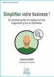 Christian Bléser - Simplifiez votre business ! - Ou comment guider les espèces en voie d'apparition grâce au Facilitateur.