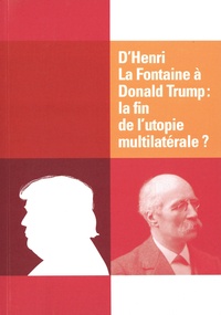 Henri Bartholomeeusen et Eric David - D'Henri La Fontaine à Donald Trump : la fin de l'utopie multilatérale ?.