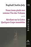 Raphaël Sarlin-Joly - Nous irons pieds nus comme l’Ire des Volcans - suivi de  Révélant sur la Grève Quelques Corps immobiles.