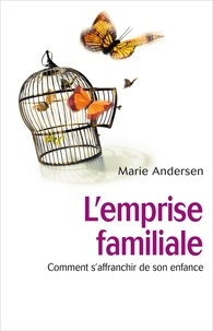 Marie Andersen - L'emprise familiale - Comment s'affranchir de son enfance et choisir enfin sa vie.