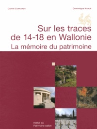 Daniel Conraads et Dominique Nahoé - Sur les traces de 14-18 en Wallonie - La mémoire du patrimoine.