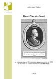Alice Van Dalen - Henri Van der Noot - Le "héros" de la Révolution brabançonne de 1789 à travers sa correspondance (1788-1822).