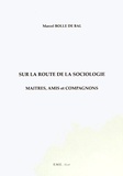 Marcel Bolle de Bal - Sur la route de la sociologie - Maîtres, amis et compagnons.