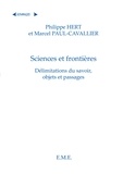 Philippe Hert et Marcel Paul-Cavallier - Sciences et frontières : délimitations du savoir, objets et passages.
