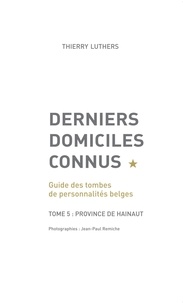 Derniers domiciles connus - Guide des tombes des personnalités belges. Tome 4, Province de Hainaut