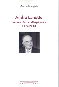 Marthe Blanpain - André Lanotte, homme d’art et d’espérance 1914-2010.