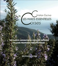 Christian Escriva - Les huiles essentielles corses - Les plantes aromatiques distillées en Corse et leurs propriétés thérapeutiques.